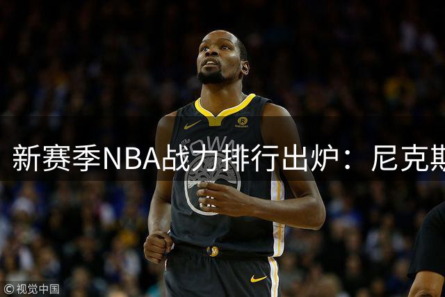 新赛季NBA战力排行出炉：尼克斯居首 马刺雷霆紧随其后